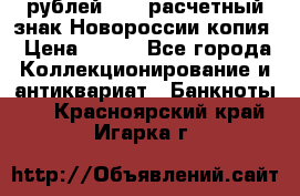 100 рублей 2015 расчетный знак Новороссии копия › Цена ­ 100 - Все города Коллекционирование и антиквариат » Банкноты   . Красноярский край,Игарка г.